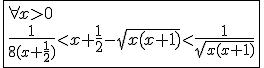 3$\fbox{\forall x>0\\\frac{1}{8(x+\frac{1}{2})}<x+\frac{1}{2}-sqrt{x(x+1)}<\frac{1}{sqrt{x(x+1)}}}